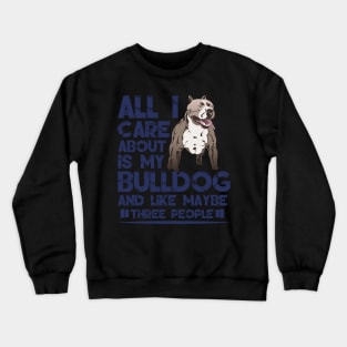 All I Care About Is My Bulldog - Bulldogs Dog Dogs Crewneck Sweatshirt
